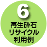 6.再生砕石リサイクル利用例